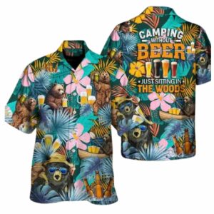 Camping Funny Bear Camping Without Beer Is Just Sitting In The Woods Hawaiian Shirt